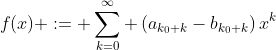 f(x) := \sum_{k=0}^\infty \left(a_{k_0+k}-b_{k_0+k}\right)x^k