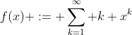 f(x) := \sum_{k=1}^\infty k x^k