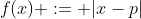 f(x) := |x-p|