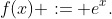 f(x) := e^x.