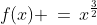 f(x) \,=\,x^{\frac{3}{2}}