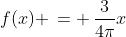 f(x) \,= \,\frac{3}{4\pi}x