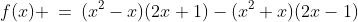 f(x) \:=\:(x^2-x)(2x+1)-(x^2+x)(2x-1)