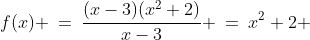 f(x) \:=\:\dfrac{(x-3)(x^2+2)}{x-3} \:=\:x^2+2 \;\text{ provided } x \ne 3.