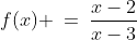 \text{Given: }\;f(x) \:=\:\dfrac{x-2}{x-3}