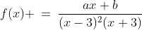 f(x) \:=\:\frac{ax+b}{(x-3)^2(x+3)}