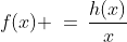 f(x) \:=\:\frac{h(x)}{x}