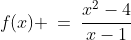 f(x) \:=\:\frac{x^2-4}{x-1}