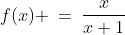 f(x) \:=\:\frac{x}{x+1}