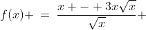 f(x) \:=\:\frac{x - 3x\sqrt{x}}{\sqrt{x}} 