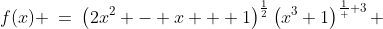 f(x) \:=\:\left(2x^2 - x + 1\right)^{\frac{1}{2}}\left(x^3+1\right)^{\frac{1}  {3}} 
