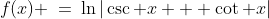 f(x) \:=\:\ln|\csc x + \cot x|