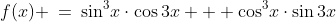 f(x) \:=\:\sin^3\!x\cdot\cos3x + \cos^3\!x\cdot\sin3x