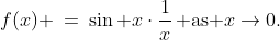f(x) \:=\:\sin x\cdot\frac{1}{x}\,\text{ as }x\to0.