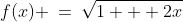 f(x) \:=\:\sqrt{1 + 2x}
