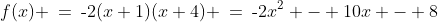 f(x) \:=\:\text{-}2(x+1)(x+4) \:=\:\text{-}2x^2 - 10x - 8