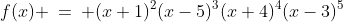 f(x) \:=\: (x+1)^2(x-5)^3(x+4)^4(x-3)^5