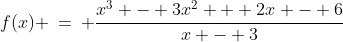 f(x) \:=\: \dfrac{x^3 - 3x^2 + 2x - 6}{x - 3}