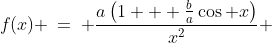 \text{Factor out }a\!:\;\;f(x) \:=\: \frac{a\left(1 + \frac{b}{a}\cos x\right)}{x^2}{ 