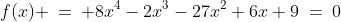 f(x) \:=\: 8x^4-2x^3-27x^2+6x+9\:=\:0