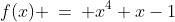 (1)\;\;f(x) \:=\: x^4+x-1