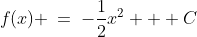 f(x) \:=\:-\frac{1}{2}x^2 + C