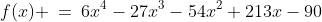 f(x) \:=\:6x^4-27x^3-54x^2+213x-90