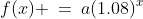 f(x) \:=\:a(1.08)^x