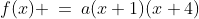 f(x) \:=\:a(x+1)(x+4)