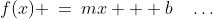 f(x) \:=\:mx + b\quad\hdots\;\text{ a line}