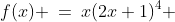 f(x) \:=\:x(2x+1)^4 