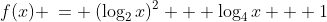 f(x) \:= \:(\log_{2}x)^2 + \log_{4}x + 1