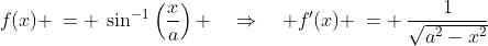 f(x) \:= \:\sin^{-1}\left(\frac{x}{a}\right) \quad\Rightarrow\quad f'(x) \:= \:\frac{1}{\sqrt{a^2-x^2}}