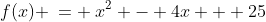 f(x) \:= \:x^2 - 4x + 25
