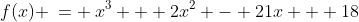 f(x) \:= \:x^3 + 2x^2 - 21x + 18