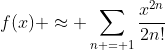 f(x) \approx \sum_{n = 1}\frac{x^{2n}}{2n!}