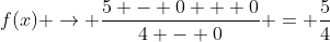 f(x) \rightarrow \frac{5 - 0 + 0}{4 - 0} = \frac{5}{4}