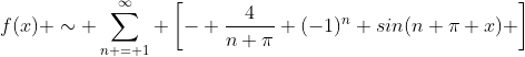f(x) \sim \sum_{n = 1}^{\infty} \left[- \frac{4}{n \pi} (-1)^n sin(n \pi x) \right]