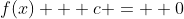 f(x) + c =  0