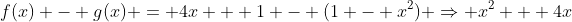 f(x) - g(x) = 4x + 1 - (1 - x^2) \Rightarrow x^2 + 4x