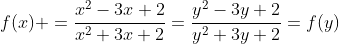 f(x) =\frac{x^2-3x+2}{x^2+3x+2}=\frac{y^2-3y+2}{y^2+3y+2}=f(y)