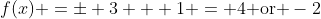 f(x) =\pm 3 + 1 = 4\text{ or }-2