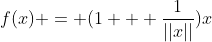 f(x) = (1 + \frac{1}{||x||})x