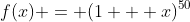 f(x) = (1 + x)^{50}