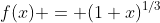 f(x) = (1+x)^{1/3}