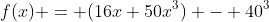 f(x) = (16x+50x^3) - 40^3