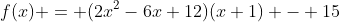 f(x) = (2x^2-6x+12)(x+1) - 15