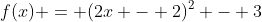 f(x) = (2x - 2)^2 - 3