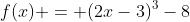 f(x) = (2x-3)^3-8