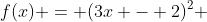f(x) = (3x - 2)^2 